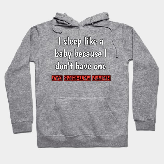 I sleep like a baby, because i don'vt have one, happy fathers day Hoodie by Ehabezzat